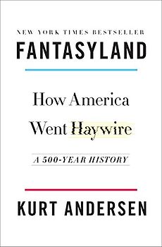 Fantasyland: How America Went Haywire: A 500-Year History