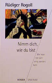 Nimm dich, wie du bist. Wie man mit sich einig werden kann