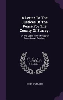 A Letter To The Justices Of The Peace For The County Of Surrey,: On The Cases In The House Of Correction At Guildford