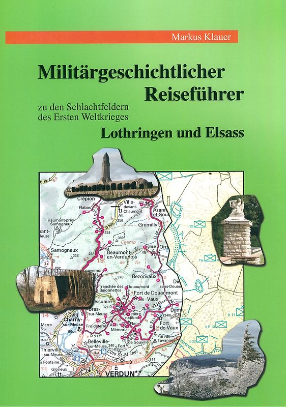 Militärgeschichtlicher Reiseführer zu den Schlachtfeldern des Ersten Weltkrieges in Lothringen und im Elsass