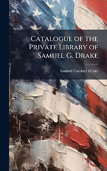 Catalogue of the Private Library of Samuel G. Drake