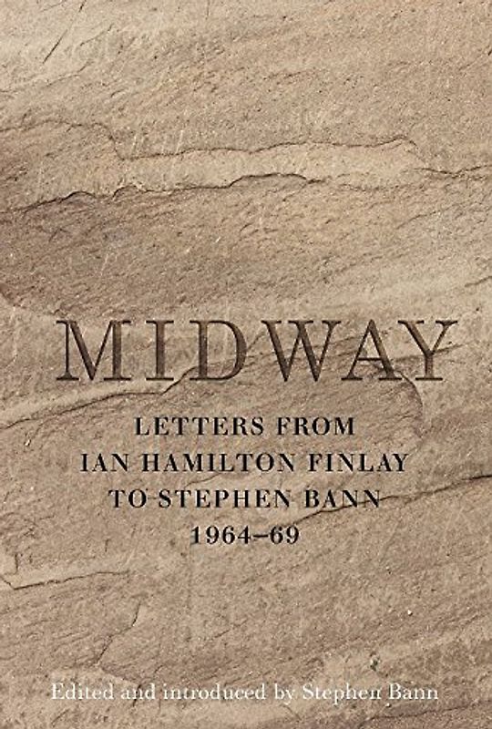 Midway: Letters from Ian Hamilton Finlay to Stephen Bann 1964-69