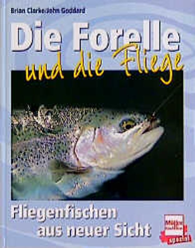 Die Forelle und die Fliege. Fliegenfischen aus neuer Sicht