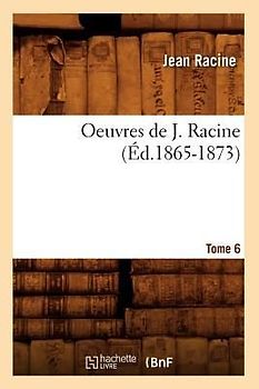 Oeuvres de J. Racine. Tome 6 (Éd.1865-1873)