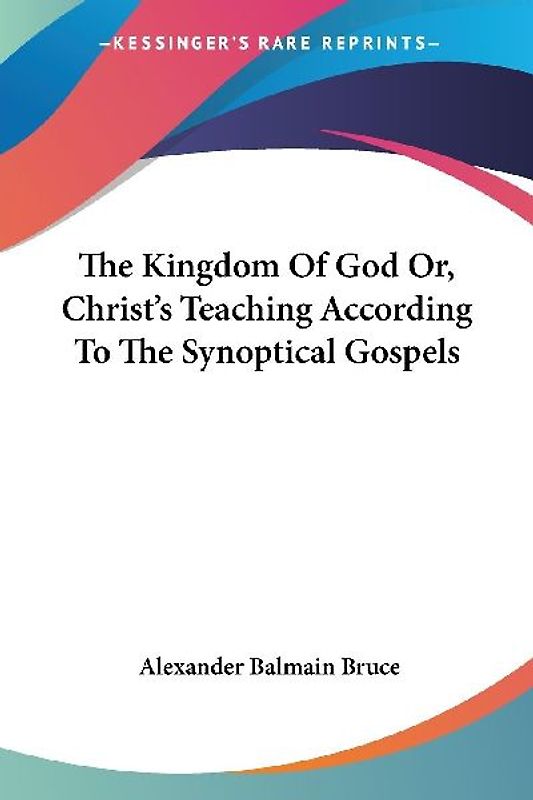 The Kingdom Of God Or, Christ's Teaching According To The Synoptical Gospels