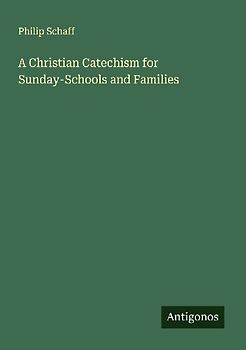 A Christian Catechism for Sunday-Schools and Families
