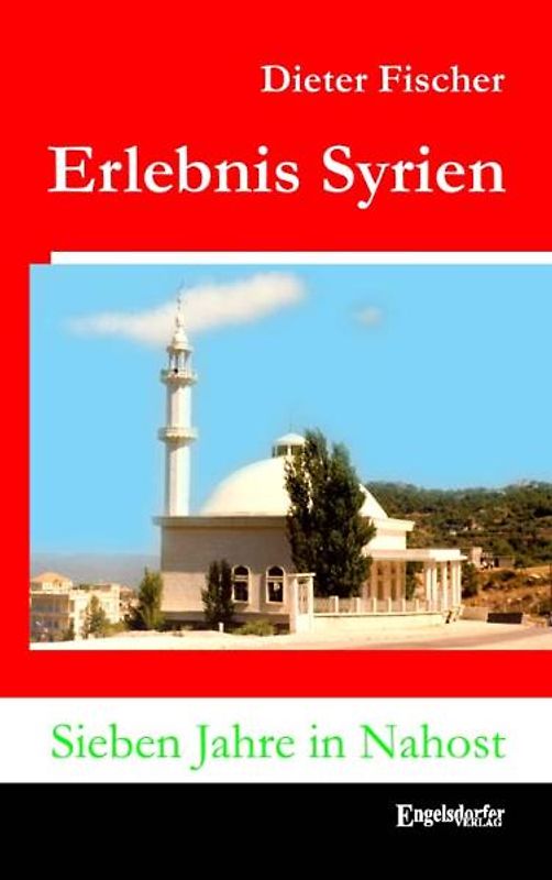 Erlebnis Syrien. Sieben Jahre in Nahost