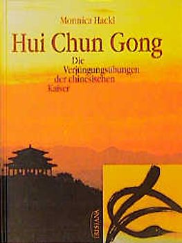 Hui Chun Gong. Die geheimen Verjüngungsübungen der chinesischen Kaiser. Ein praktisches Übungsbuch