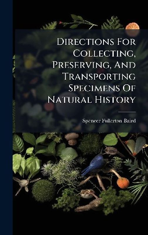 Directions For Collecting, Preserving, And Transporting Specimens Of Natural History