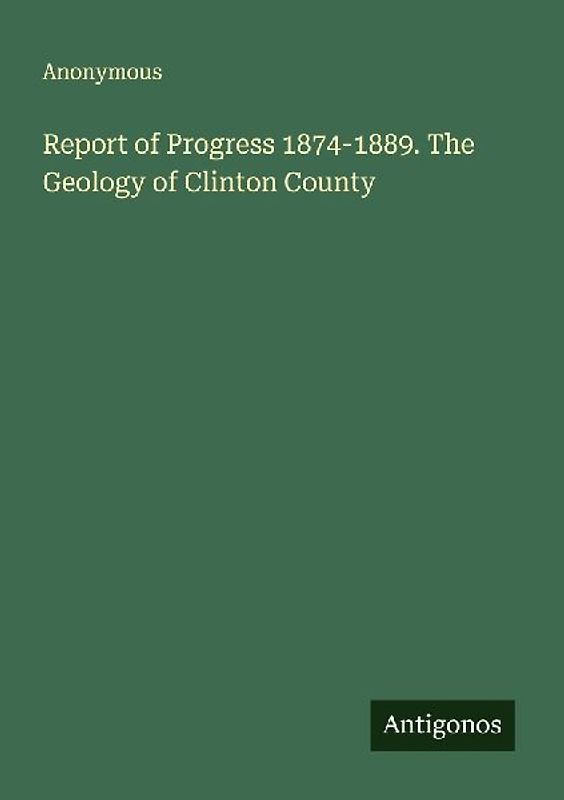Report of Progress 1874-1889. The Geology of Clinton County