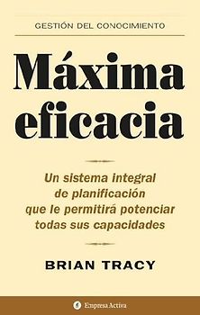 Máxima eficacia : un sistema integral de planificación que le permitirá potenciar todas sus capacidades