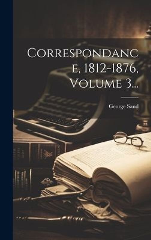 Correspondance, 1812-1876, Volume 3...