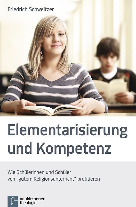 Elementarisierung und Kompetenz. Wie Schülerinnen und Schüler von »gutem Religionsunterricht« profitieren