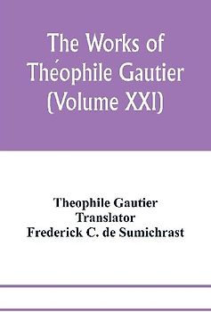 The works of The¿ophile Gautier (Volume XXI); Militona The Nightingales. The Marchioness's Lap-Dog Omphale; A Rococo Story