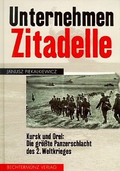 Unternehmen Zitadell. Kursk und Orel: Die grösste Panzerschlacht des 2. Weltkrieges