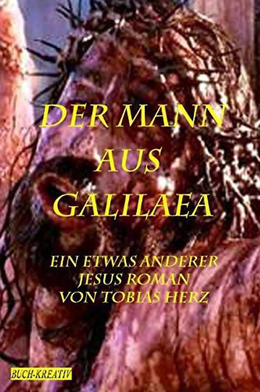 Der Mann aus Galilaea: Ein etwas anderer Jesus Roman