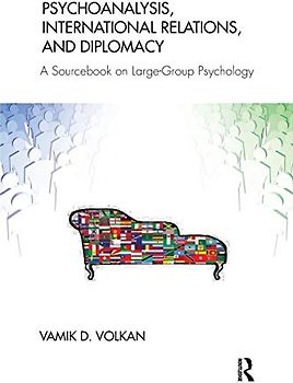 Psychoanalysis, International Relations, and Diplomacy: A Sourcebook on Large-Group Psychology