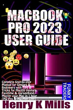 MACBOOK PRO 2023 USER GUIDE: Complete Step-by-step Manual for Seniors & Beginners with Tips & Tricks for MacOS Ventura, Facetime & GarageBand. Master ... Pro & M2 Max Chip) (Apple by Funky Traders)