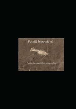 Fossil? Impossible!: Fossilien, die es eigentlich gar nicht geben kann