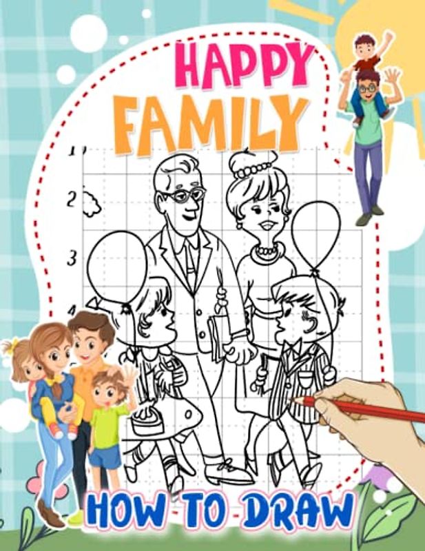 How To Draw Happy Family: Mastering The Art Of Drawing With 25 Easy And Simple Pictures Inside | Birthday Gifts | Stress Relief Gifts | For Toddlers, Kids 2 4 6 8 And Children