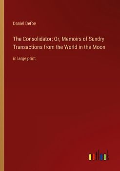 The Consolidator; Or, Memoirs of Sundry Transactions from the World in the Moon