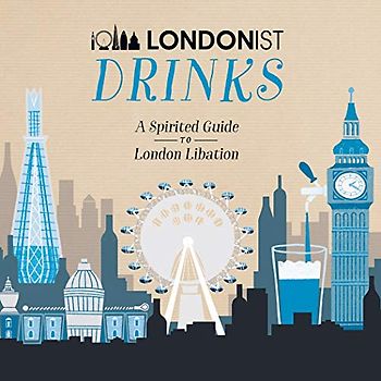 Londonist Drinks: A Spirited Guide to London Libation