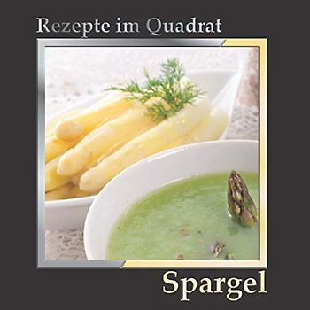 Rezepte im Quadrat: Spargel – über 110 leckere Soßen und Gerichte. Aus dem Ofen, aus der Pfanne, Aufläufe, Pizza und Risotto. Klassische und ausgefallene Zubereitungen.