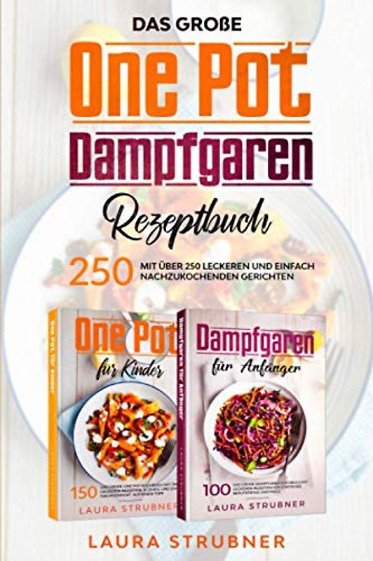 Das große One Pot / Dampfgaren Rezeptbuch: mit über 250 leckeren und einfach nachzukochenden Gerichten