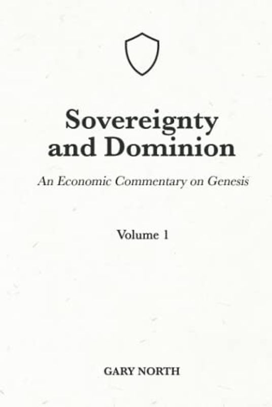 Sovereignty And Dominion: An Economic Commentary on Genesis, Volume 1 (An Economic Commentary on the Bible, Band 1)