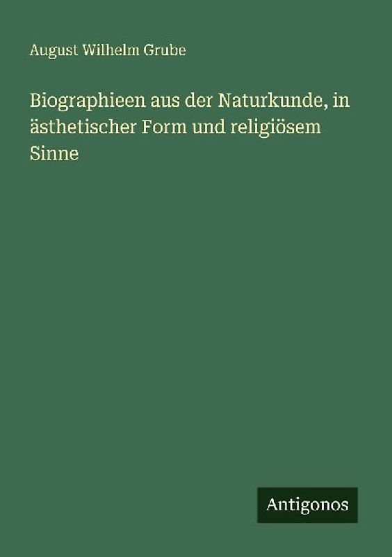 Biographieen aus der Naturkunde, in ästhetischer Form und religiösem Sinne