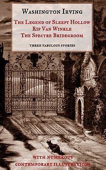 The Legend of Sleepy Hollow, Rip Van Winkle, The Spectre Bridegroom.Three Fabulous Ghost Stories from the "Sketch Book"