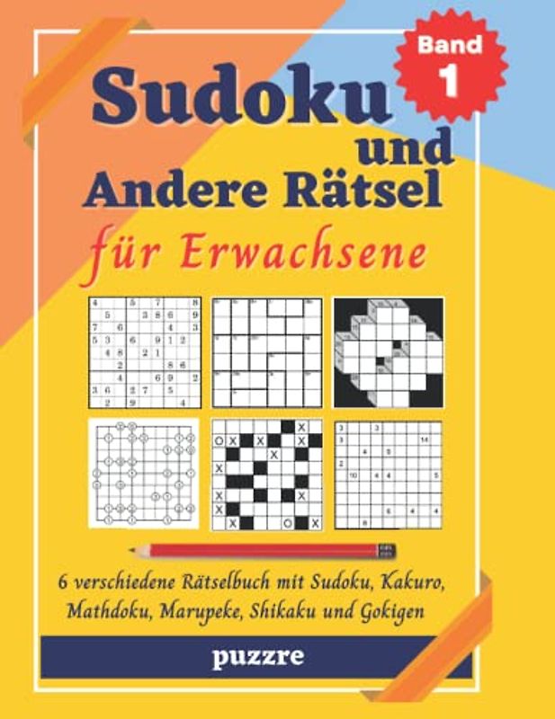 Sudoku und Andere Rätsel für Erwachsene - Band 1: 6 verschiedene Rätselbuch mit Sudoku, Kakuro, Mathdoku, Marupeke, Shikaku und Gokigen