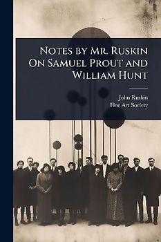 Notes by Mr. Ruskin On Samuel Prout and William Hunt
