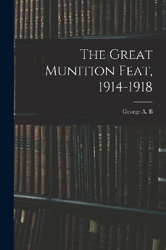 The Great Munition Feat, 1914-1918