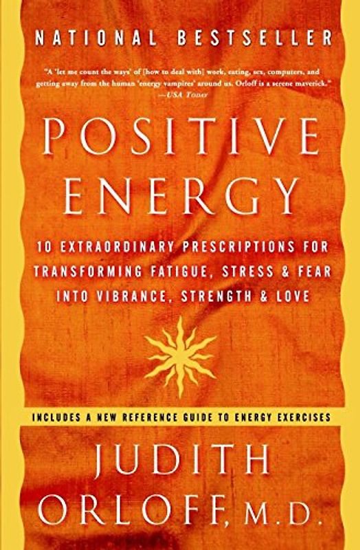 Positive Energy: 10 Extraordinary Prescriptions for Transforming Fatigue, Stress, and Fear into Vibrance, Strength, and Love - Judith Orloff