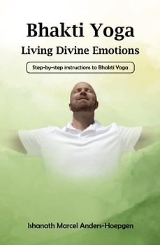 Bhakti Yoga - Living Divine Emotions: Step-by-step instructions to Bhakti Yoga