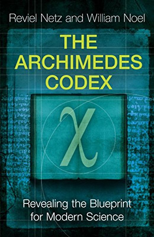 The Archimedes Codex: Revealing the Blueprint for Modern Science - Reviel Netz