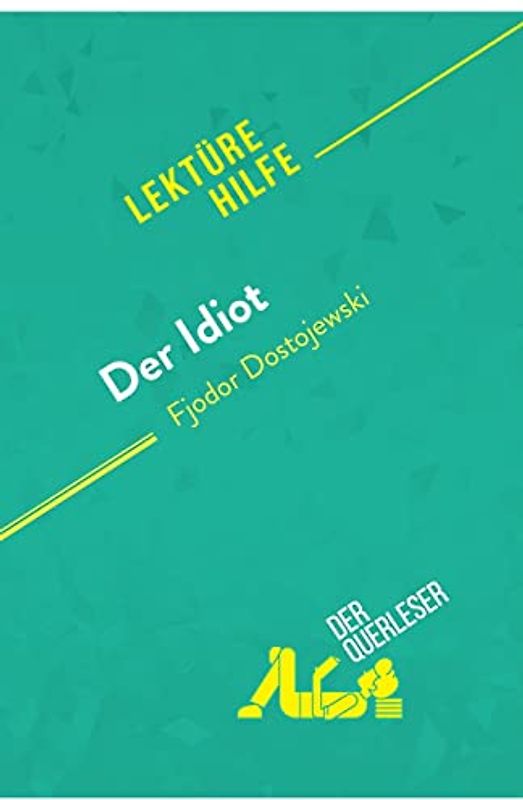Der Idiot von Fjodor Dostojewski (Lektürehilfe): Detaillierte Zusammenfassung, Personenanalyse und Interpretation