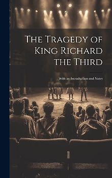 The Tragedy of King Richard the Third: With an Introduction and Notes