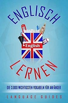 Englisch lernen: die 3.000 wichtigsten Vokabeln für Anfänger (Bonus: zahlreiche Übungen inkl. Lösungen) (Englisch lernen für Anfänger, Band 3)