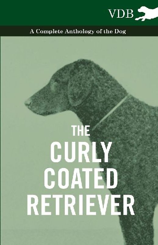 The Curly Coated Retriever - A Complete Anthology of the Dog -