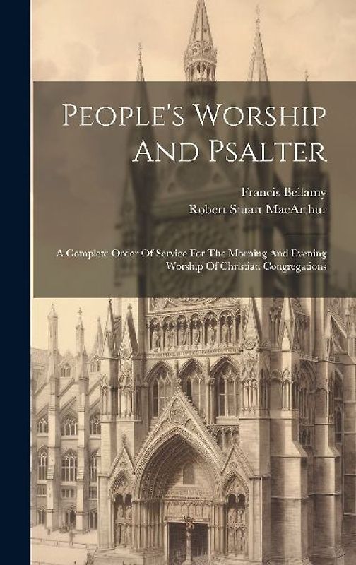 People's Worship And Psalter: A Complete Order Of Service For The Morning And Evening Worship Of Christian Congregations