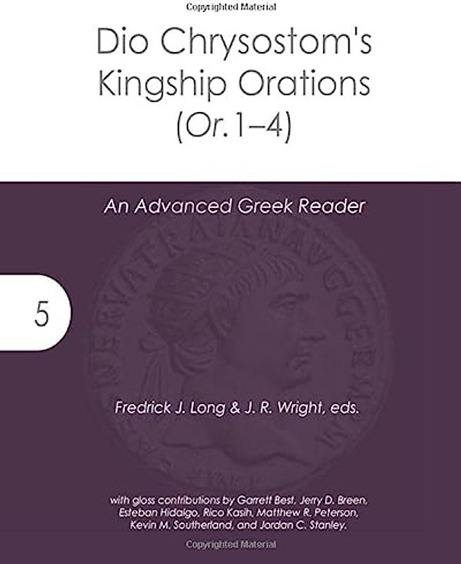 Dio Chrysostom's Kingship Orations (Or. 1–4): An Advanced Greek Reader (Accessible Greek Resources and Online Studies, Band 5)