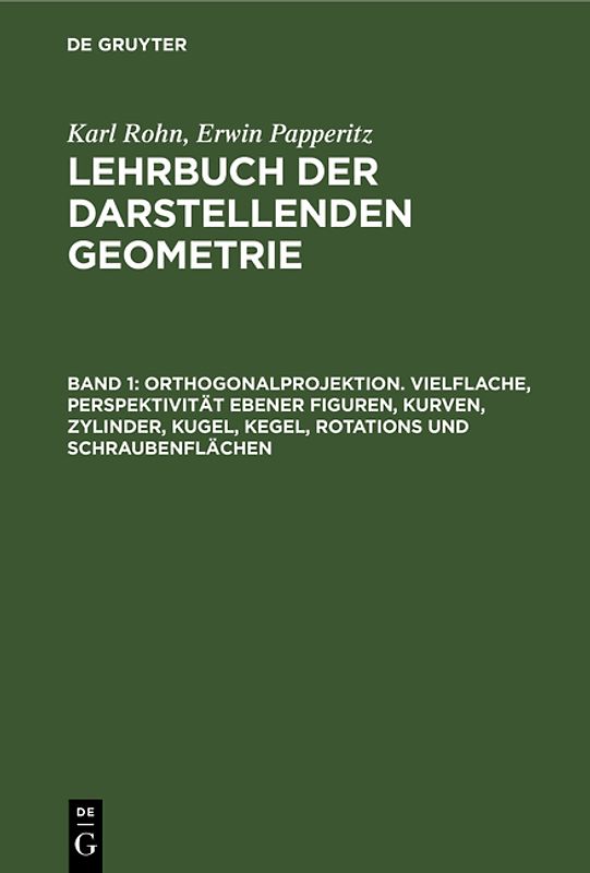 Karl Rohn; Erwin Papperitz: Lehrbuch der darstellenden Geometrie / Orthogonalprojektion. Vielflache, Perspektivität ebener Figuren, Kurven, Zylinder, Kugel, Kegel, Rotations und Schraubenflächen