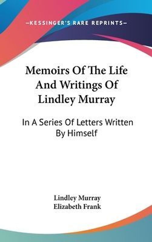 Memoirs Of The Life And Writings Of Lindley Murray