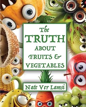 The Truth About Fruits And Vegetables