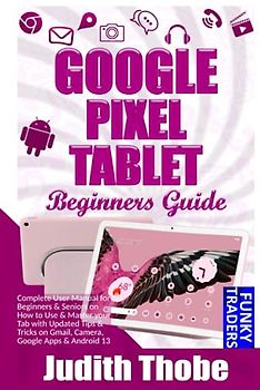 Google Pixel Fold User Guide: Complete User Manual for Beginners & Seniors on How to Use & Master your Phone with Updated Tips & Tricks on Gmail, ... & Android (Google devices by Funky, Band 4)