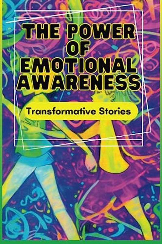 The Power of Emotional Awareness: Transformative Stories,A teens Book About Emotional Intelligence, Coping Skills for Teens,Self-Acceptance for Teens and Mindfulness for Teens.