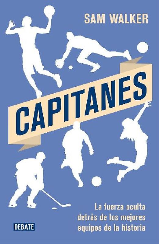 Capitanes : la fuerza oculta detrás de los mejores equipos de la historia