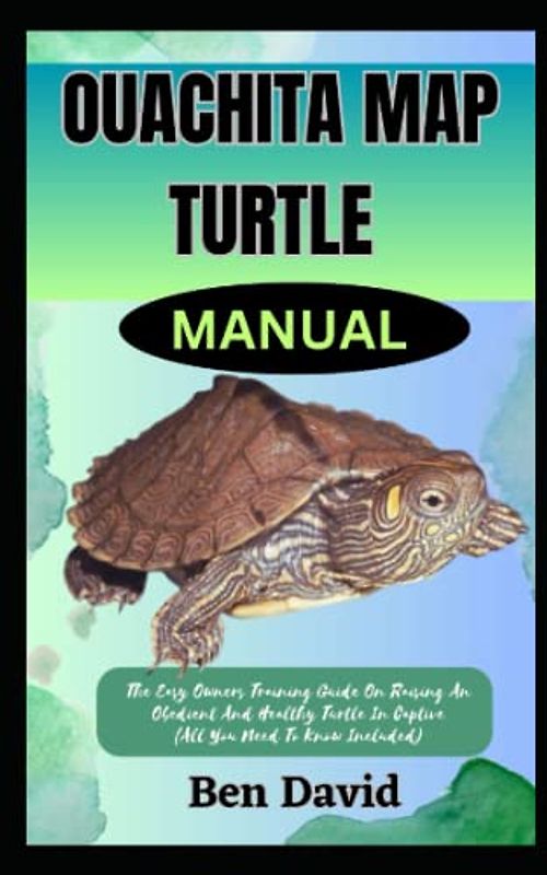 OUACHITA MAP TURTLE MANUAL: The Easy Owners Training Guide On Raising An Obedient And Healthy Turtle In Captive (All You Need To Know Included)